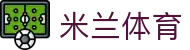 米兰体育官方入口 - 为 2026 体育赛事而生，官方全站注册入口